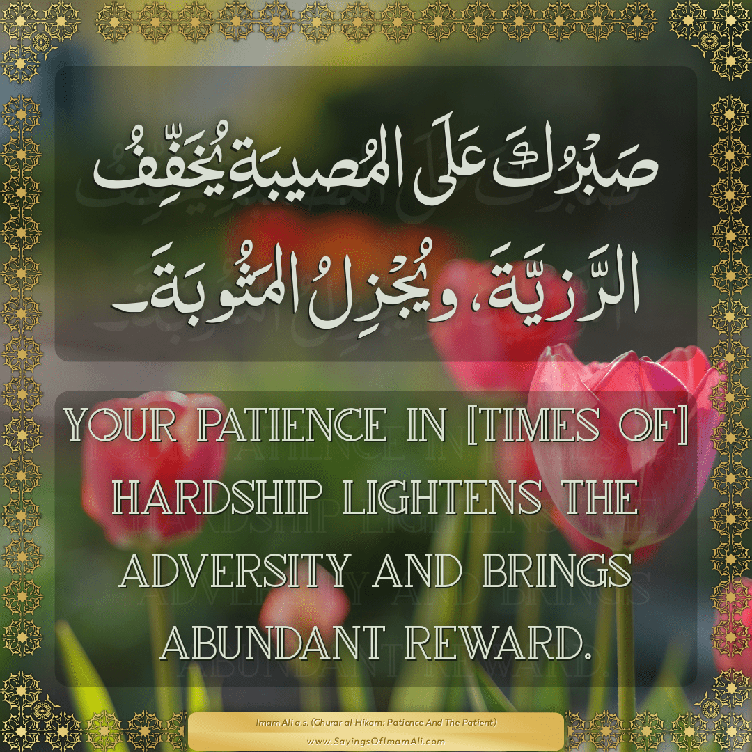 Your patience in [times of] hardship lightens the adversity and brings...